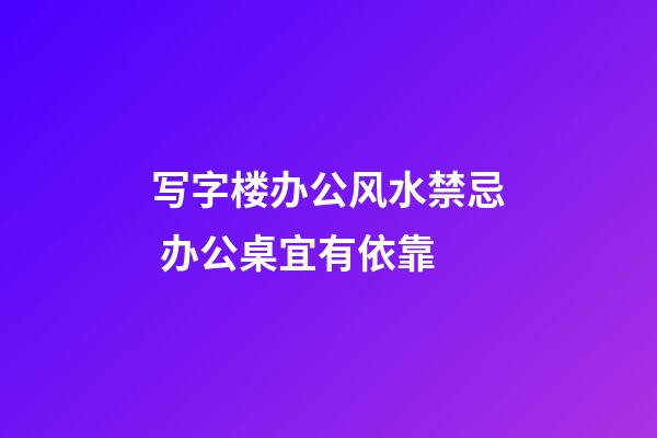 写字楼办公风水禁忌 办公桌宜有依靠